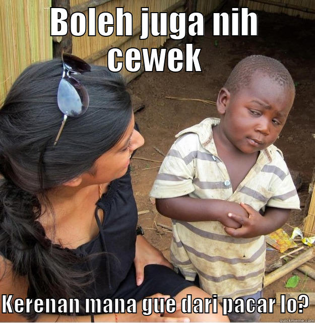 BOLEH JUGA NIH CEWEK  KERENAN MANA GUE DARI PACAR LO? Skeptical Third World Kid
