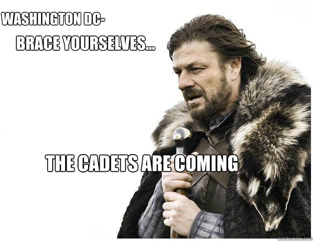 Washington DC- Brace Yourselves... THE CADETS ARE COMING  Imminent Ned