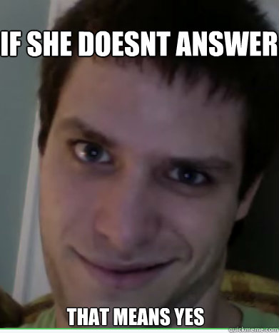 If she doesnt answer That means yes - If she doesnt answer That means yes  Al Rape