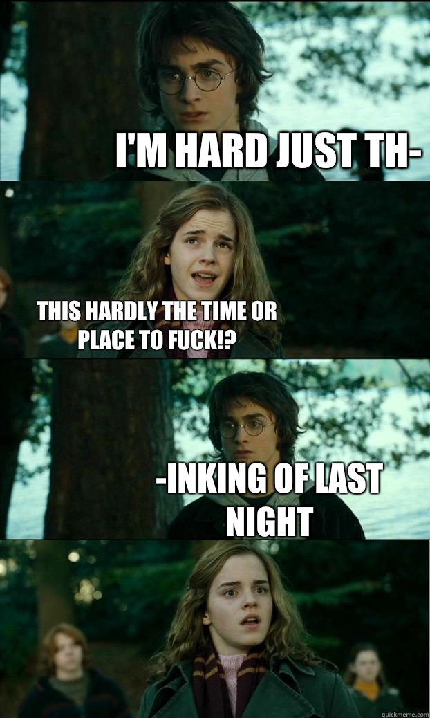 I'm hard just th- This hardly the time or place to fuck!? -inking of last night - I'm hard just th- This hardly the time or place to fuck!? -inking of last night  Horny Harry