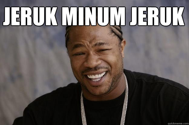 Jeruk Minum Jeruk   Xzibit meme