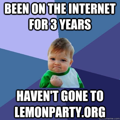 Been on the internet for 3 years Haven't gone to Lemonparty.org  Success Kid