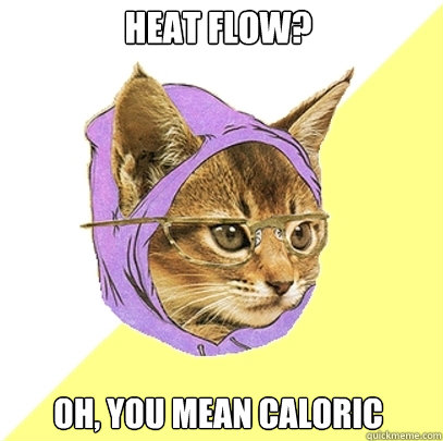 heat flow? oh, you mean caloric  Hipster Kitty