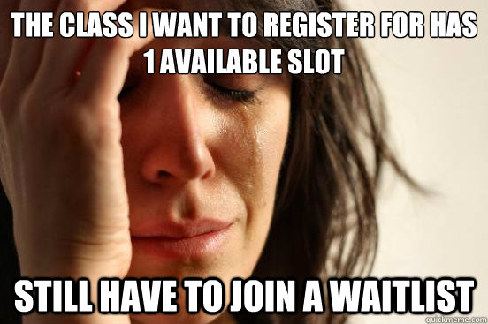 The class I want to register for has 1 available slot Still have to join a waitlist  First World Problems