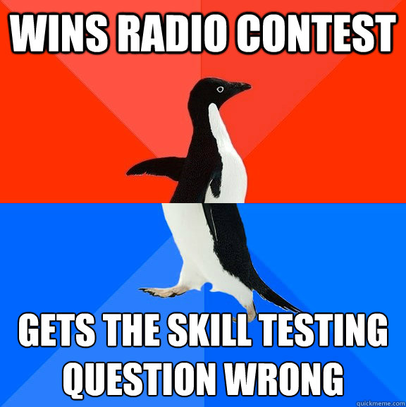 Wins Radio contest Gets the skill testing question wrong
  Awesome Awkward Penguin