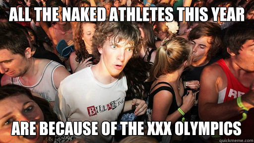 All the naked athletes this year  are because of the XXX olympics - All the naked athletes this year  are because of the XXX olympics  Sudden Clarity Clarence