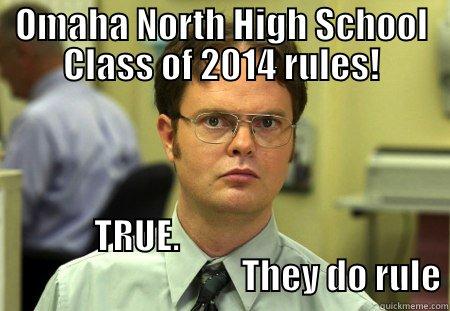 OMAHA NORTH HIGH SCHOOL CLASS OF 2014 RULES! TRUE.                                                           THEY DO RULE Schrute