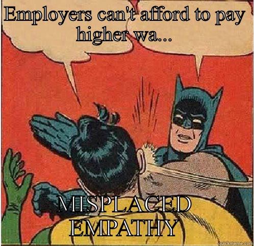 EMPLOYERS CAN'T AFFORD TO PAY HIGHER WA... MISPLACED EMPATHY Batman Slapping Robin