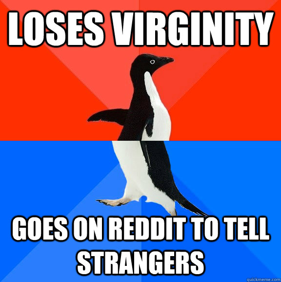 Loses Virginity  Goes on reddit to tell strangers   Socially Awesome Awkward Penguin