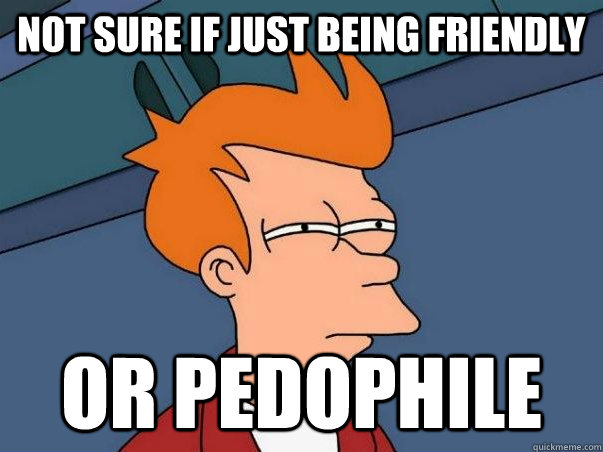 not sure if just being friendly or pedophile  Not sure if deaf