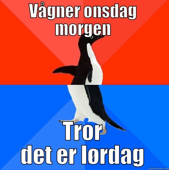 VÅGNER ONSDAG MORGEN TROR DET ER LØRDAG Socially Awesome Awkward Penguin