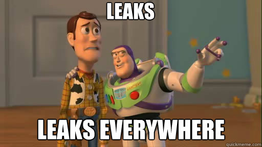 Leaks Leaks everywhere  Everywhere