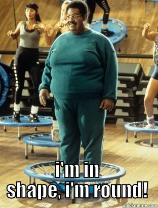  I'M IN SHAPE, I'M ROUND! Misc
