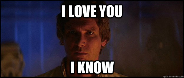 i love you i know  Han Solo