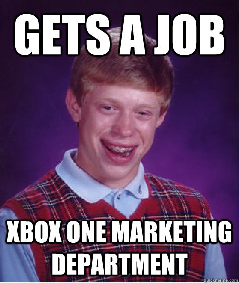 gets a job xbox one marketing department  Bad Luck Brian