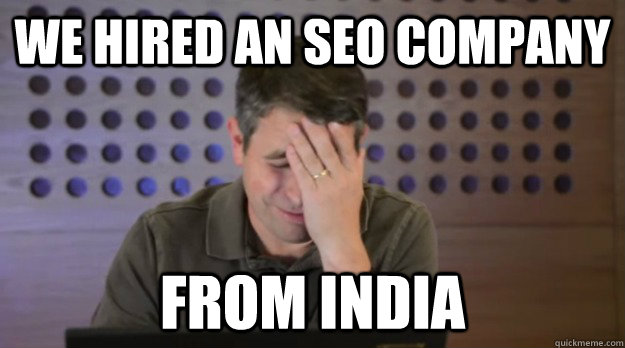 we hired an seo company from india - we hired an seo company from india  Facepalm Matt Cutts