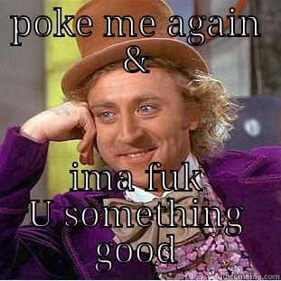 POKE ME AGAIN & IMA FUK U SOMETHING GOOD Condescending Wonka