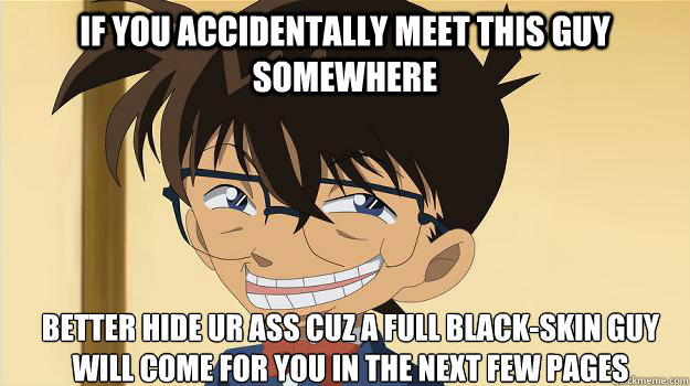 If you accidentally meet this guy somewhere better hide ur ass cuz a full black-skin guy will come for you in the next few pages  Conan