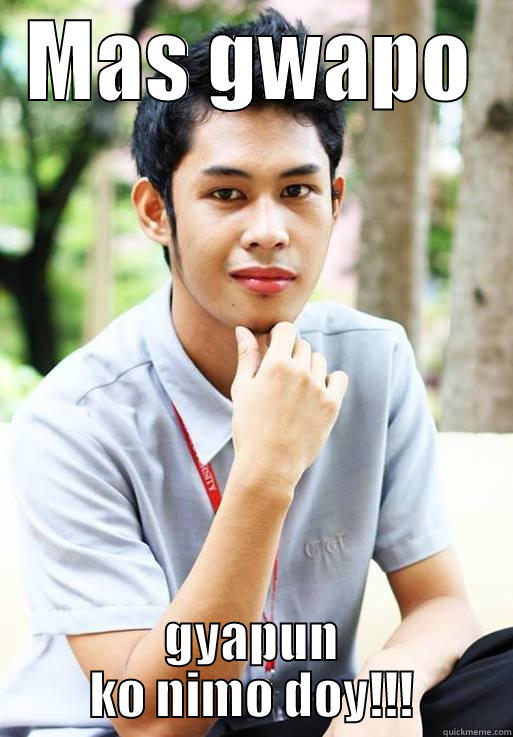MAS GWAPO GYAPUN KO NIMO DOY!!! Misc