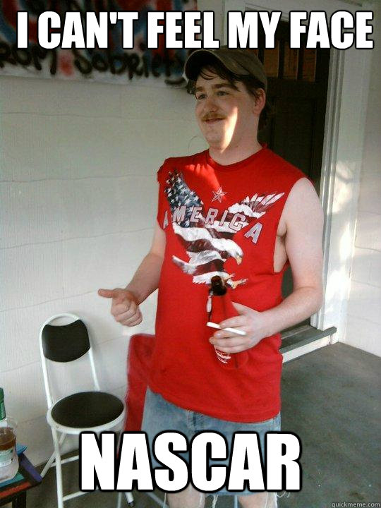 I can't feel my face NASCAR  Redneck Randal