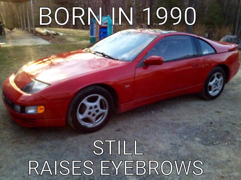 BORN IN 1990 STILL RAISES EYEBROWS  Misc