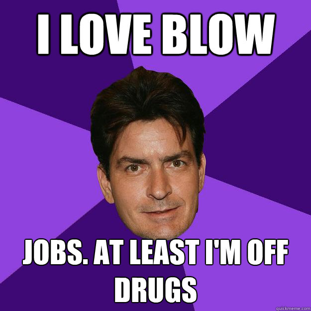 i love blow jobs. at least I'm off drugs  Clean Sheen