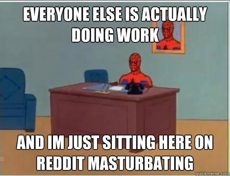 Everyone else is actually doing work and im just sitting here on reddit masturbating - Everyone else is actually doing work and im just sitting here on reddit masturbating  Spiderman Desk