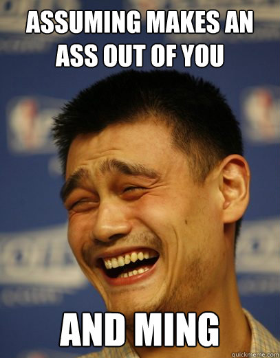 Assuming makes an ass out of you and ming - Assuming makes an ass out of you and ming  Yao Ming Nobody cares