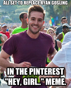 All set to replace Ryan Gosling In the Pinterest 