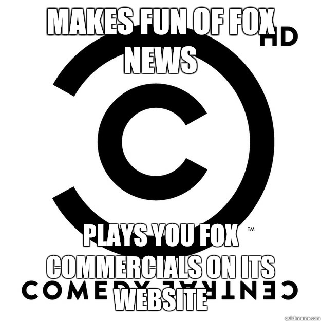 Makes fun of FOX news Plays you FOX commercials on its website  