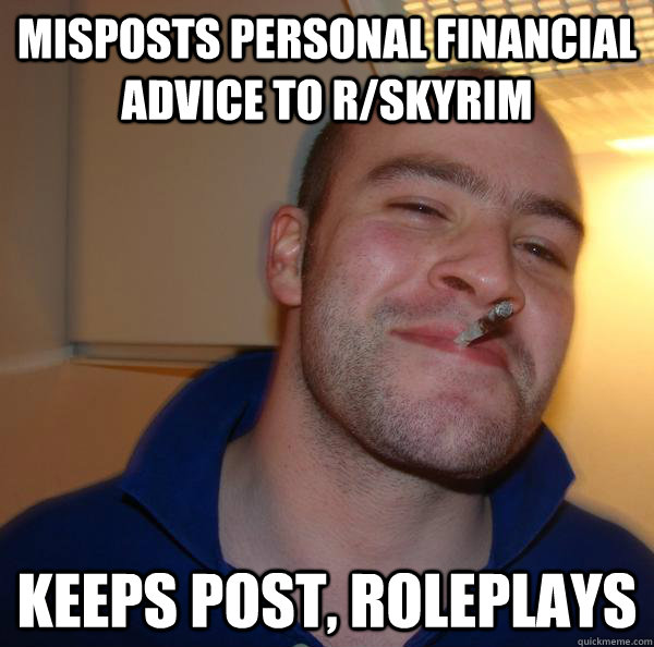 Misposts personal financial advice to r/skyrim Keeps post, roleplays - Misposts personal financial advice to r/skyrim Keeps post, roleplays  Misc
