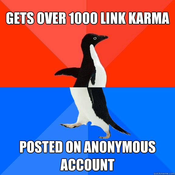 Gets over 1000 link karma posted on anonymous account  Socially Awesome Awkward Penguin