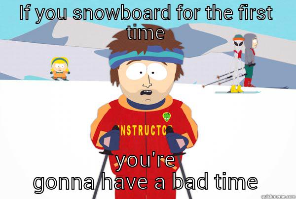 IF YOU SNOWBOARD FOR THE FIRST TIME YOU'RE GONNA HAVE A BAD TIME Super Cool Ski Instructor