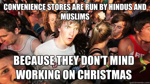 Convenience stores are run by Hindus and Muslims Because they don't mind working on Christmas  Sudden Clarity Clarence
