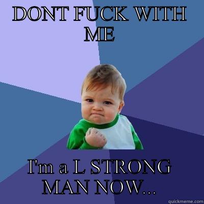 DONT FUCK WITH ME I'M A L STRONG MAN NOW... Success Kid