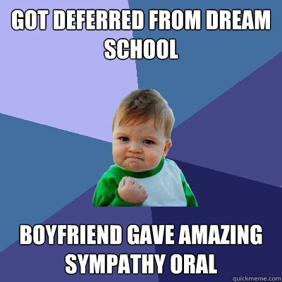 Got deferred from dream school boyfriend gave amazing sympathy oral  Success Kid