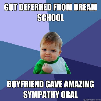 Got deferred from dream school boyfriend gave amazing sympathy oral - Got deferred from dream school boyfriend gave amazing sympathy oral  Success Kid