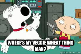  where's my veggie wheat thins man? -  where's my veggie wheat thins man?  stewie g