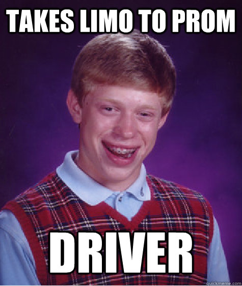 Takes limo to prom driver  Bad Luck Brian