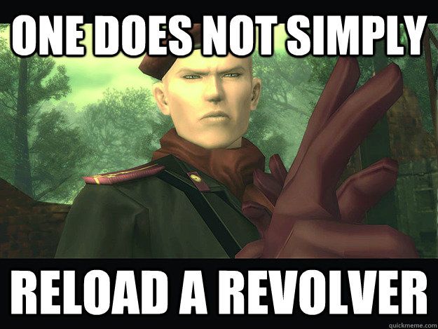 One does not simply Reload a revolver  Sophisticated Ocelot