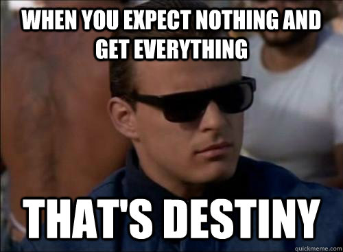 When you expect nothing and get everything that's destiny - When you expect nothing and get everything that's destiny  Miklo