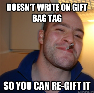 doesn't write on gift bag tag so you can re-gift it  GoodGuyGreg