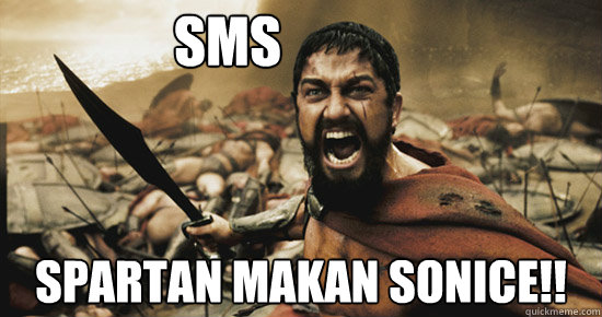 Spartan Makan Sonice!! SMS - Spartan Makan Sonice!! SMS  I HATE SPARTAN
