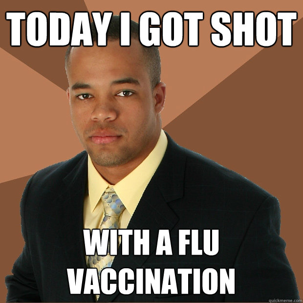 today i got shot with a flu vaccination  Successful Black Man