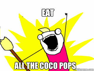 Eat All the coco pops  All The Things