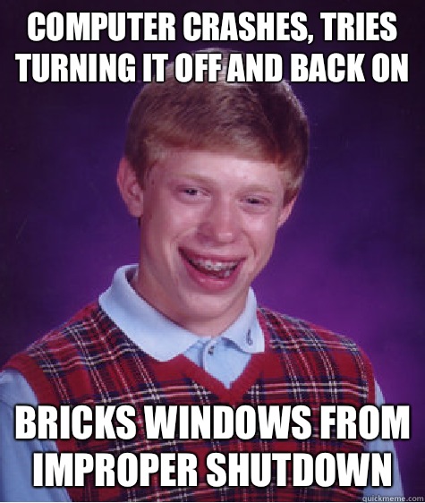 Computer crashes, tries turning it off and back on Bricks windows from improper shutdown   Bad Luck Brian