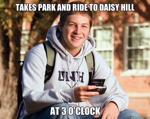 takes park and ride to daisy hill at 3 o'clock  College Freshman