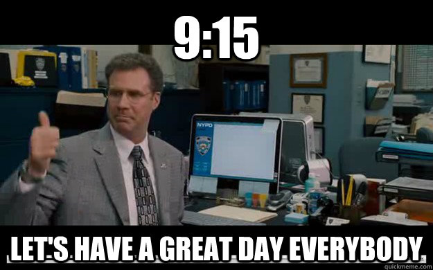 9:15 Let's Have a great day everybody - 9:15 Let's Have a great day everybody  915 great day will ferrell