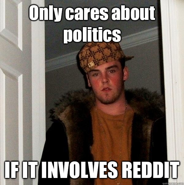 Only cares about politics IF IT INVOLVES REDDIT  Scumbag Steve