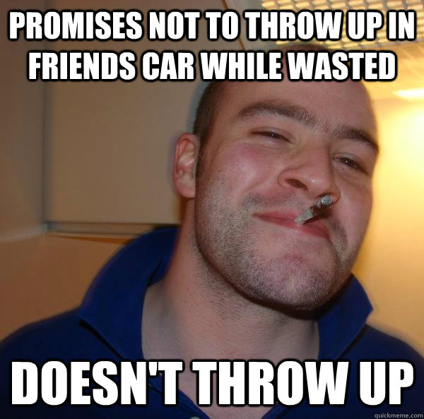 Promises not to throw up in friends car while wasted Doesn't Throw up - Promises not to throw up in friends car while wasted Doesn't Throw up  Misc